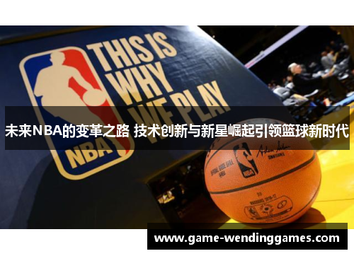 未来NBA的变革之路 技术创新与新星崛起引领篮球新时代