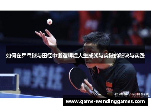 如何在乒乓球与田径中锻造辉煌人生成就与突破的秘诀与实践