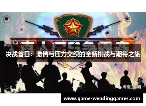 决战首日：激情与压力交织的全新挑战与期待之旅