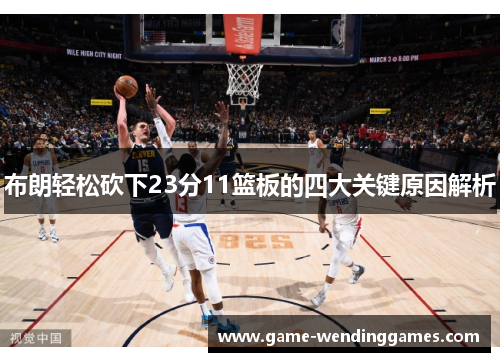 布朗轻松砍下23分11篮板的四大关键原因解析