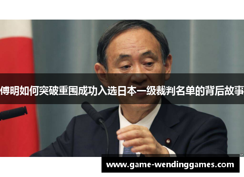 傅明如何突破重围成功入选日本一级裁判名单的背后故事