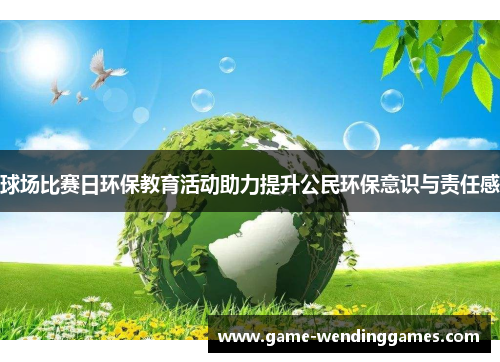 球场比赛日环保教育活动助力提升公民环保意识与责任感