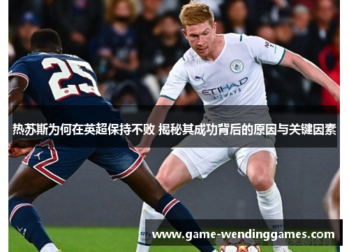 热苏斯为何在英超保持不败 揭秘其成功背后的原因与关键因素