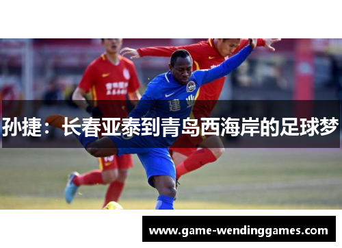 孙捷：长春亚泰到青岛西海岸的足球梦