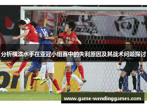分析横滨水手在亚冠小组赛中的失利原因及其战术问题探讨