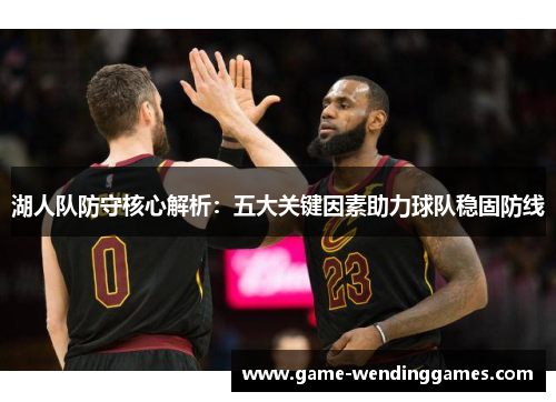 湖人队防守核心解析：五大关键因素助力球队稳固防线