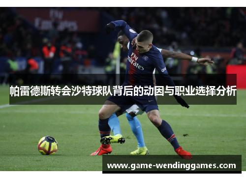 帕雷德斯转会沙特球队背后的动因与职业选择分析