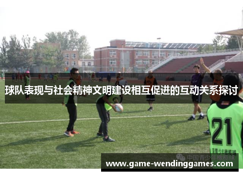 球队表现与社会精神文明建设相互促进的互动关系探讨