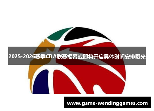 2025-2026赛季CBA联赛揭幕战即将开启具体时间安排曝光