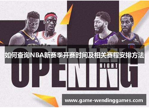 如何查询NBA新赛季开赛时间及相关赛程安排方法