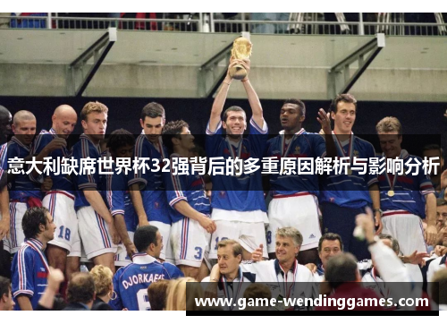 意大利缺席世界杯32强背后的多重原因解析与影响分析