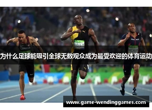 为什么足球能吸引全球无数观众成为最受欢迎的体育运动