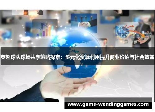英超球队球场共享策略探索：多元化资源利用提升商业价值与社会效益