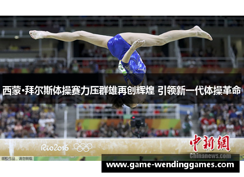 西蒙·拜尔斯体操赛力压群雄再创辉煌 引领新一代体操革命 西蒙·拜尔斯体操赛力压群雄再创辉煌 引领新一代体操革命