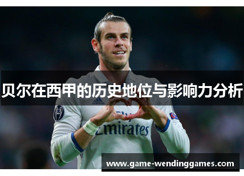 贝尔在西甲的历史地位与影响力分析