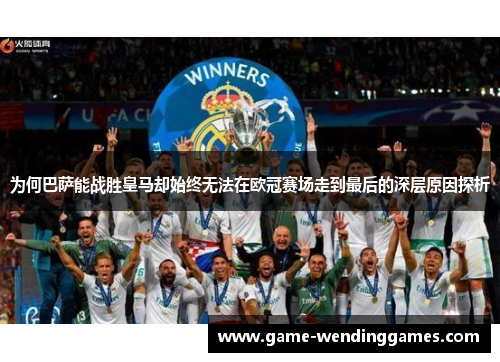 为何巴萨能战胜皇马却始终无法在欧冠赛场走到最后的深层原因探析