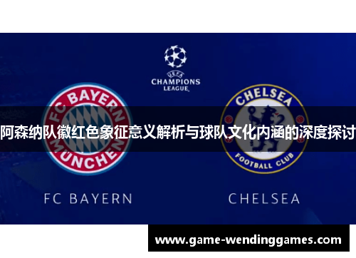 阿森纳队徽红色象征意义解析与球队文化内涵的深度探讨