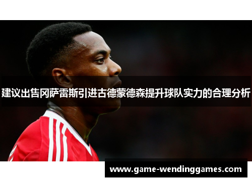 建议出售冈萨雷斯引进古德蒙德森提升球队实力的合理分析