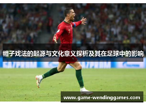 帽子戏法的起源与文化意义探析及其在足球中的影响