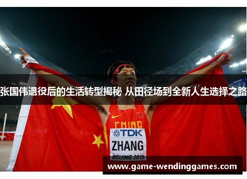 张国伟退役后的生活转型揭秘 从田径场到全新人生选择之路