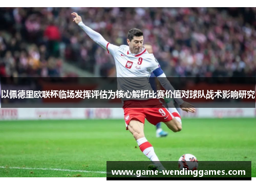 以佩德里欧联杯临场发挥评估为核心解析比赛价值对球队战术影响研究