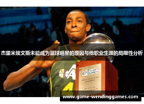 杰里米埃文斯未能成为篮球明星的原因与他职业生涯的局限性分析