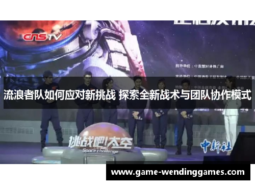 流浪者队如何应对新挑战 探索全新战术与团队协作模式