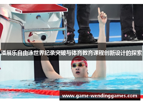 潘展乐自由泳世界纪录突破与体育教育课程创新设计的探索