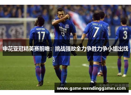申花亚冠精英赛前瞻：挑战强敌全力争胜力争小组出线