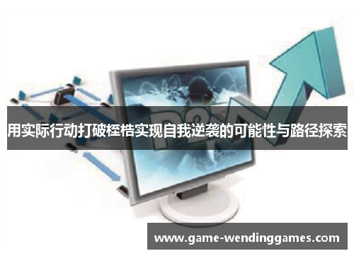 用实际行动打破桎梏实现自我逆袭的可能性与路径探索